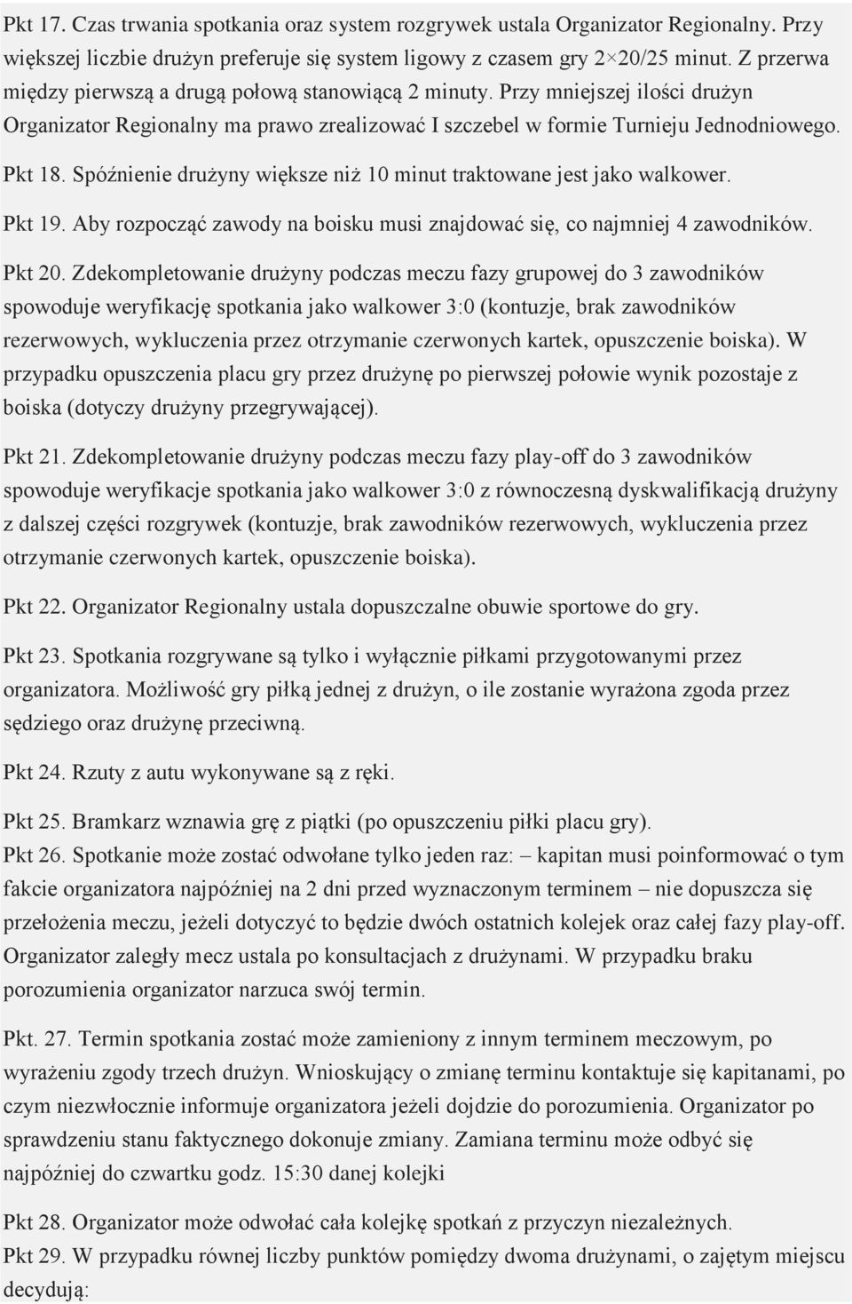 Spóźnienie drużyny większe niż 10 minut traktowane jest jako walkower. Pkt 19. Aby rozpocząć zawody na boisku musi znajdować się, co najmniej 4 zawodników. Pkt 20.