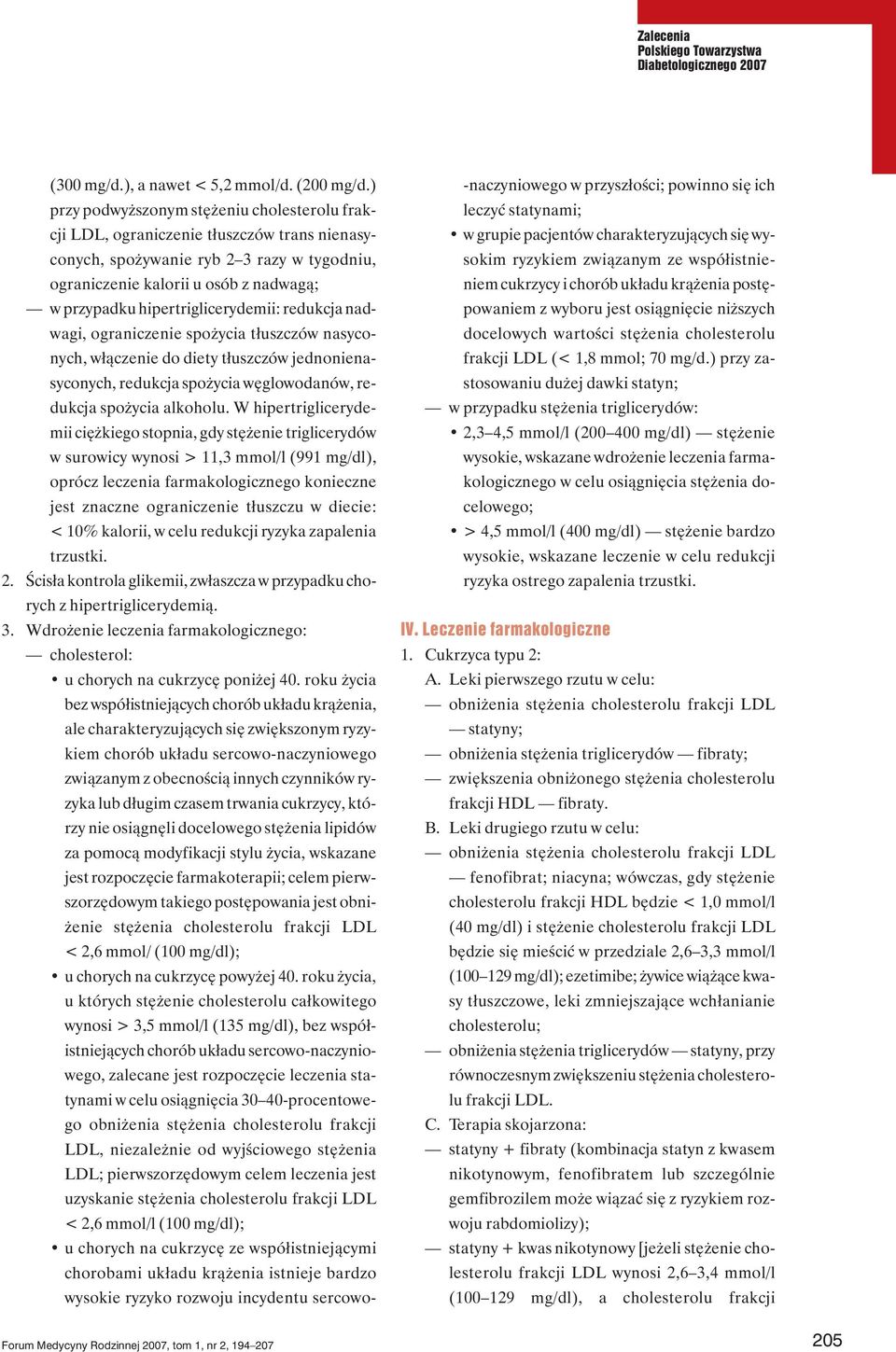 hipertriglicerydemii: redukcja nadwagi, ograniczenie spożycia tłuszczów nasyconych, włączenie do diety tłuszczów jednonienasyconych, redukcja spożycia węglowodanów, redukcja spożycia alkoholu.