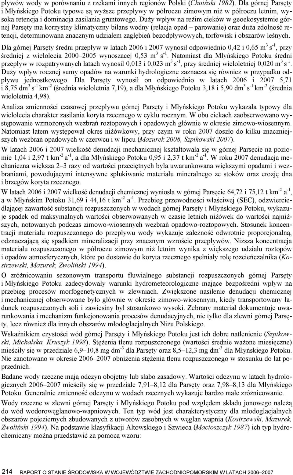 Duży wpływ na reżim cieków w geoekosystemie górnej Parsęty ma korzystny klimatyczny bilans wodny (relacja opad parowanie) oraz duża zdolność retencji, determinowana znacznym udziałem zagłębień