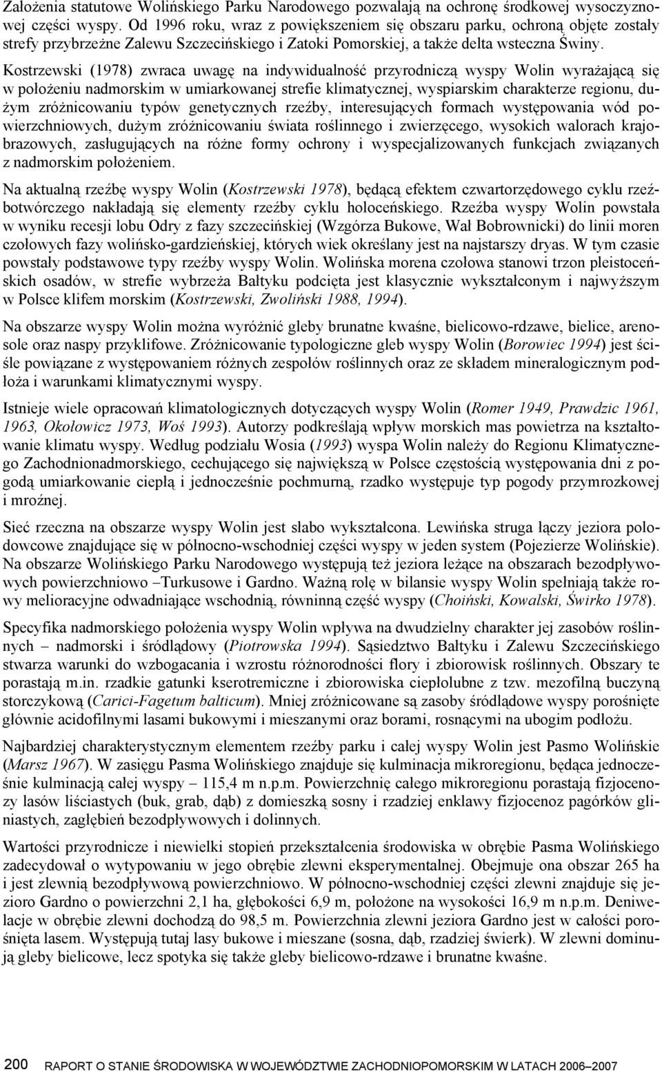 Kostrzewski (1978) zwraca uwagę na indywidualność przyrodniczą wyspy Wolin wyrażającą się w położeniu nadmorskim w umiarkowanej strefie klimatycznej, wyspiarskim charakterze regionu, dużym