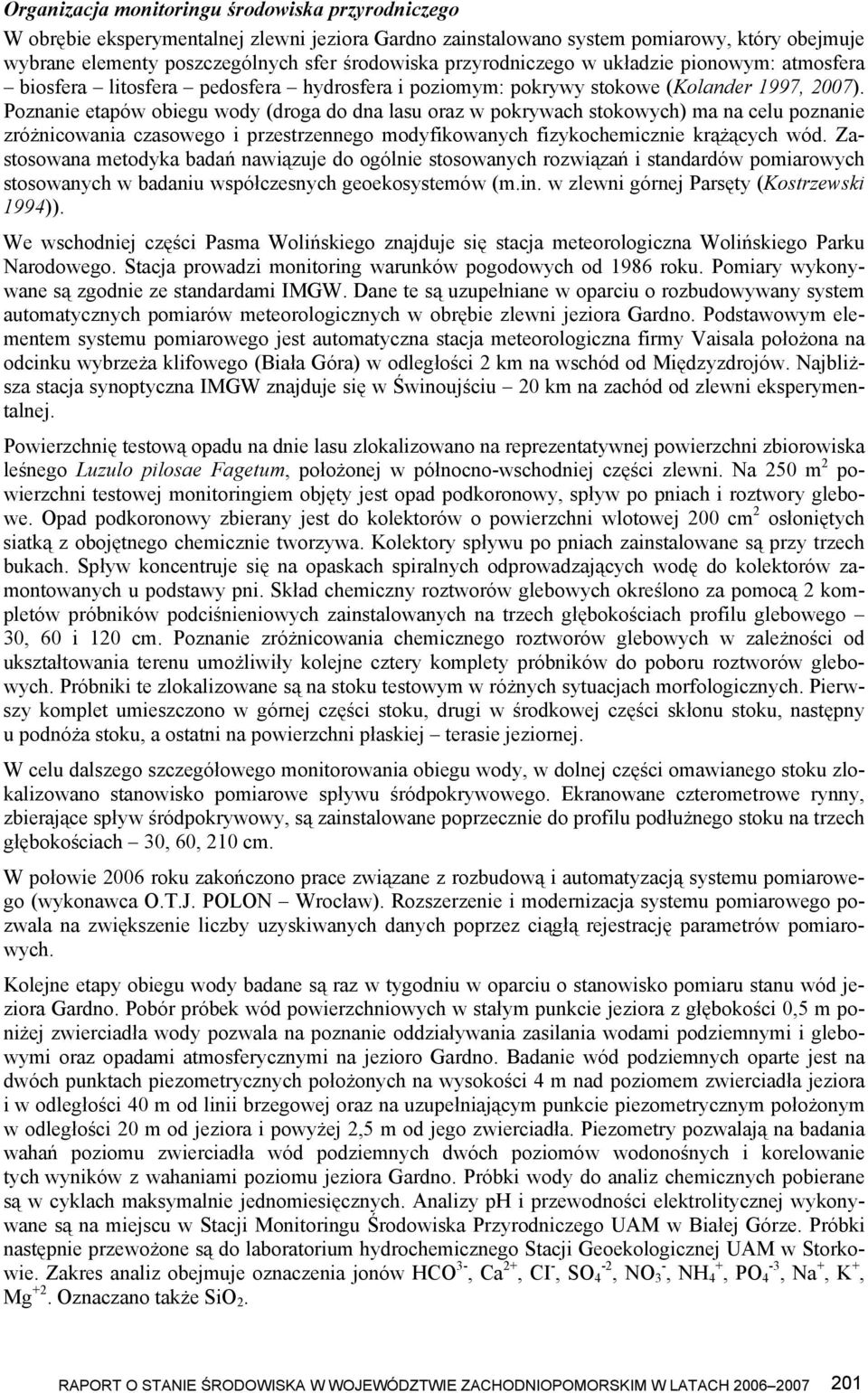 Poznanie etapów obiegu wody (droga do dna lasu oraz w pokrywach stokowych) ma na celu poznanie zróżnicowania czasowego i przestrzennego modyfikowanych fizykochemicznie krążących wód.