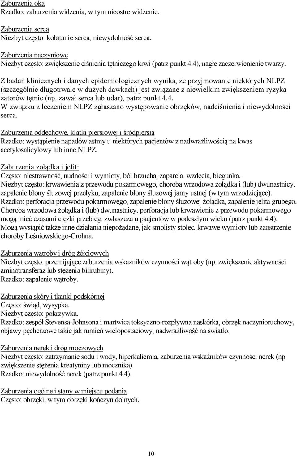 Z badań klinicznych i danych epidemiologicznych wynika, że przyjmowanie niektórych NLPZ (szczególnie długotrwale w dużych dawkach) jest związane z niewielkim zwiększeniem ryzyka zatorów tętnic (np.