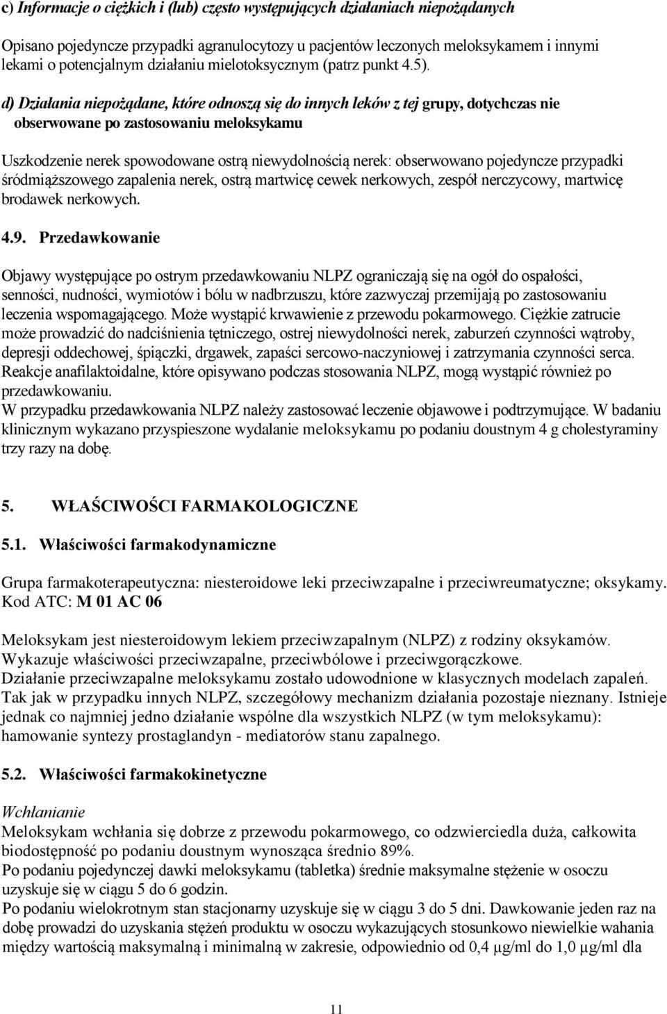 d) Działania niepożądane, które odnoszą się do innych leków z tej grupy, dotychczas nie obserwowane po zastosowaniu meloksykamu Uszkodzenie nerek spowodowane ostrą niewydolnością nerek: obserwowano