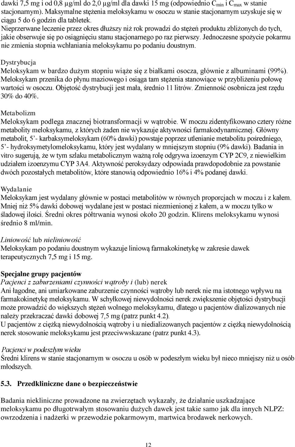 Nieprzerwane leczenie przez okres dłuższy niż rok prowadzi do stężeń produktu zbliżonych do tych, jakie obserwuje się po osiągnięciu stanu stacjonarnego po raz pierwszy.