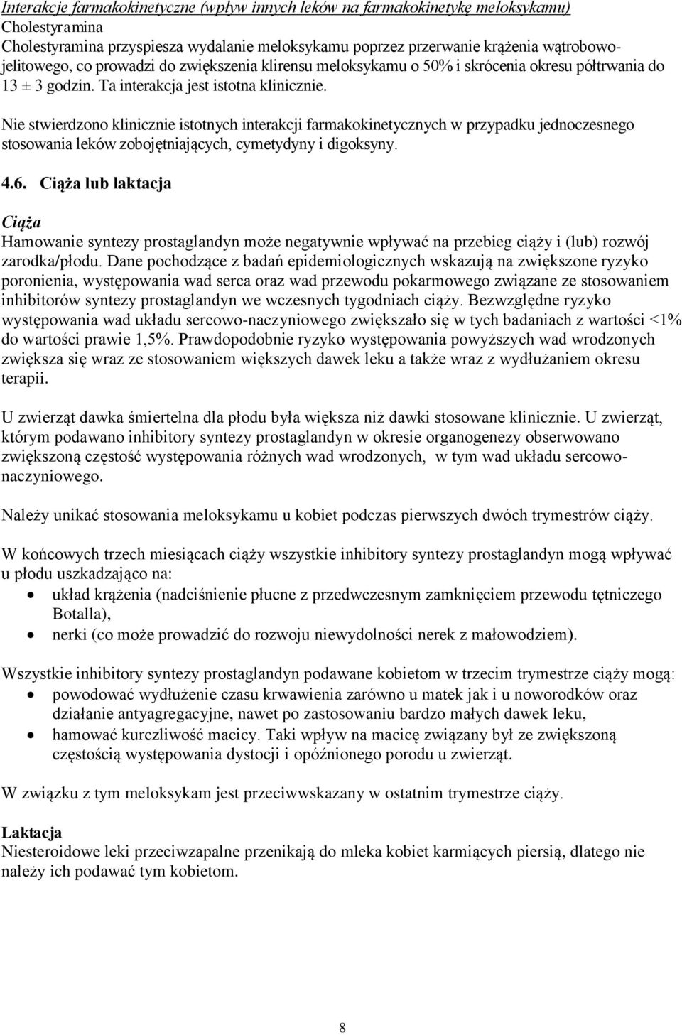 Nie stwierdzono klinicznie istotnych interakcji farmakokinetycznych w przypadku jednoczesnego stosowania leków zobojętniających, cymetydyny i digoksyny. 4.6.