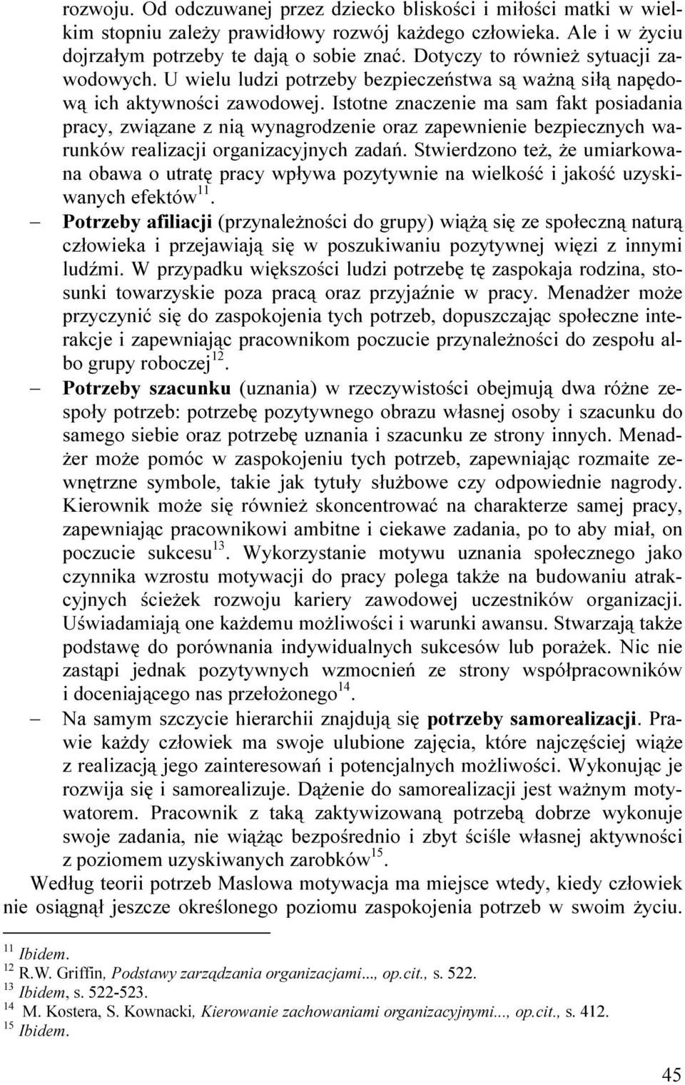 Istotne znaczenie ma sam fakt posiadania pracy, związane z nią wynagrodzenie oraz zapewnienie bezpiecznych warunków realizacji organizacyjnych zadań.