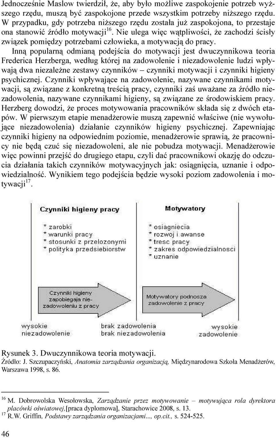Nie ulega więc wątpliwości, Ŝe zachodzi ścisły związek pomiędzy potrzebami człowieka, a motywacją do pracy.