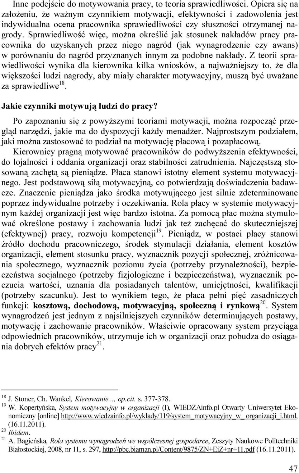 Sprawiedliwość więc, moŝna określić jak stosunek nakładów pracy pracownika do uzyskanych przez niego nagród (jak wynagrodzenie czy awans) w porównaniu do nagród przyznanych innym za podobne nakłady.