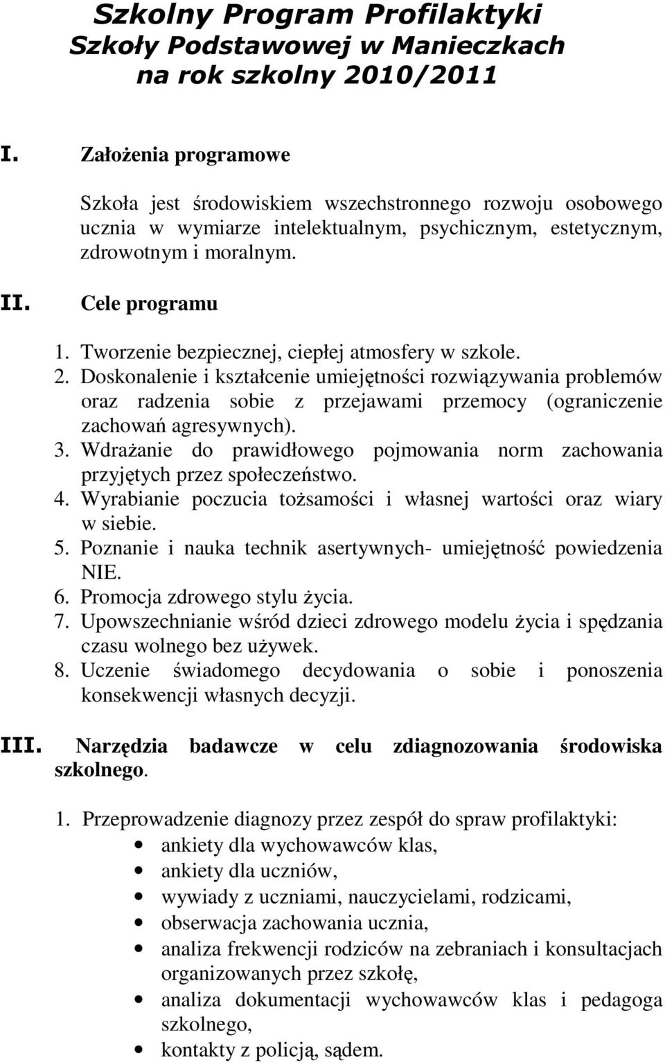 Tworzenie bezpiecznej, ciepłej atmosfery w szkole. 2. Doskonalenie i kształcenie umiejętności rozwiązywania problemów oraz radzenia sobie z przejawami przemocy (ograniczenie zachowań agresywnych). 3.