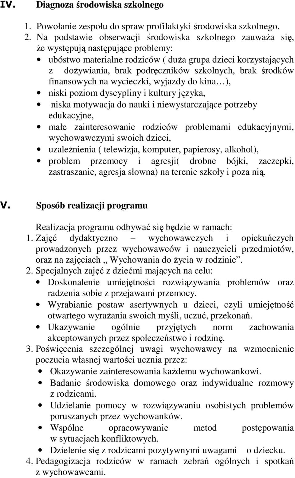 brak środków finansowych na wycieczki, wyjazdy do kina ), niski poziom dyscypliny i kultury języka, niska motywacja do nauki i niewystarczające potrzeby edukacyjne, małe zainteresowanie rodziców