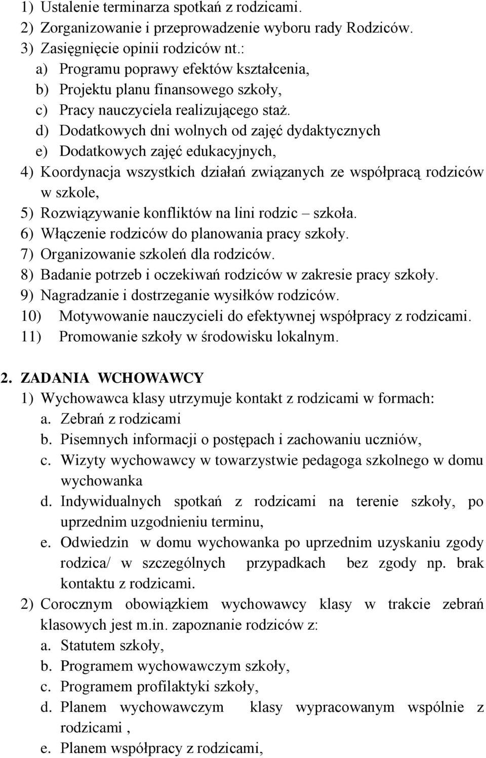 d) Dodatkowych dni wolnych od zajęć dydaktycznych e) Dodatkowych zajęć edukacyjnych, 4) Koordynacja wszystkich działań związanych ze współpracą rodziców w szkole, 5) Rozwiązywanie konfliktów na lini