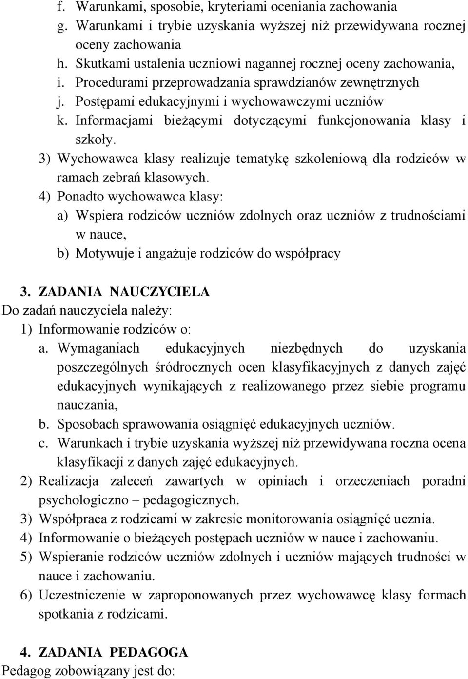 Informacjami bieżącymi dotyczącymi funkcjonowania klasy i szkoły. 3) Wychowawca klasy realizuje tematykę szkoleniową dla rodziców w ramach zebrań klasowych.