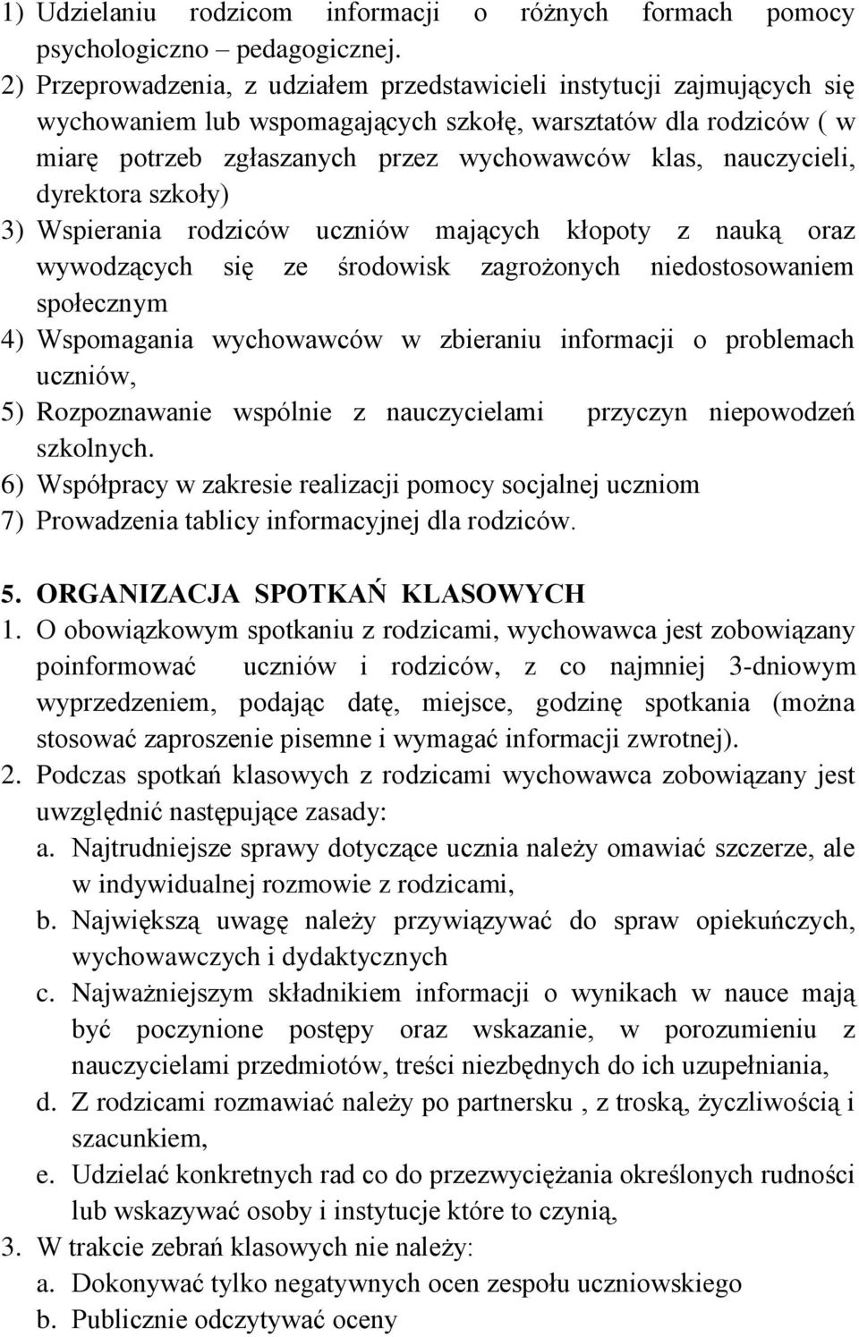 nauczycieli, dyrektora szkoły) 3) Wspierania rodziców uczniów mających kłopoty z nauką oraz wywodzących się ze środowisk zagrożonych niedostosowaniem społecznym 4) Wspomagania wychowawców w zbieraniu