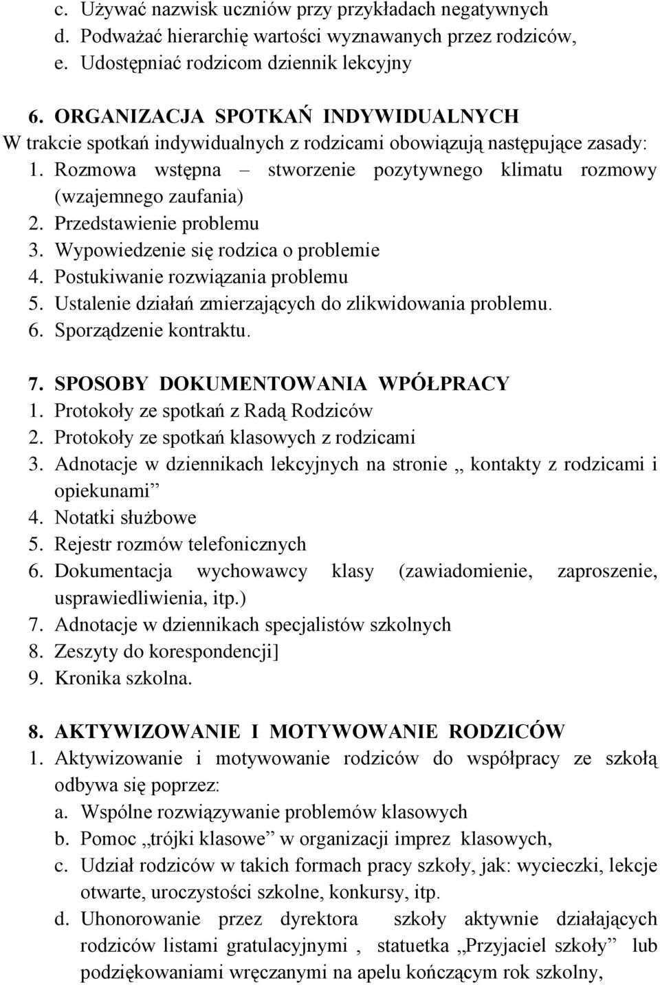 Przedstawienie problemu 3. Wypowiedzenie się rodzica o problemie 4. Postukiwanie rozwiązania problemu 5. Ustalenie działań zmierzających do zlikwidowania problemu. 6. Sporządzenie kontraktu. 7.