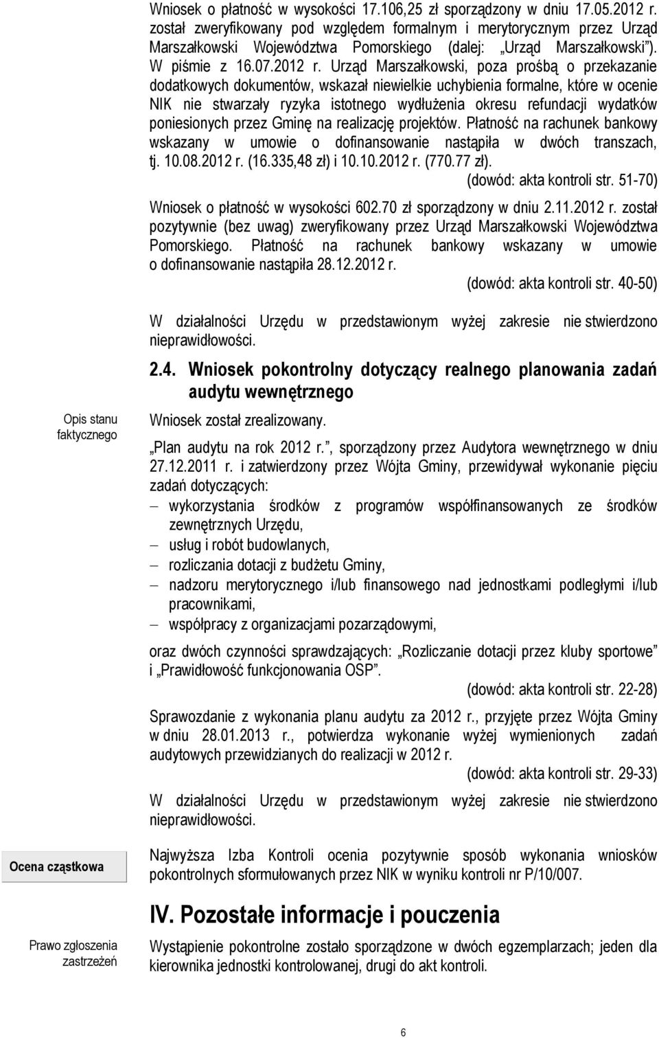 Urząd Marszałkowski, poza prośbą o przekazanie dodatkowych dokumentów, wskazał niewielkie uchybienia formalne, które w ocenie NIK nie stwarzały ryzyka istotnego wydłużenia okresu refundacji wydatków