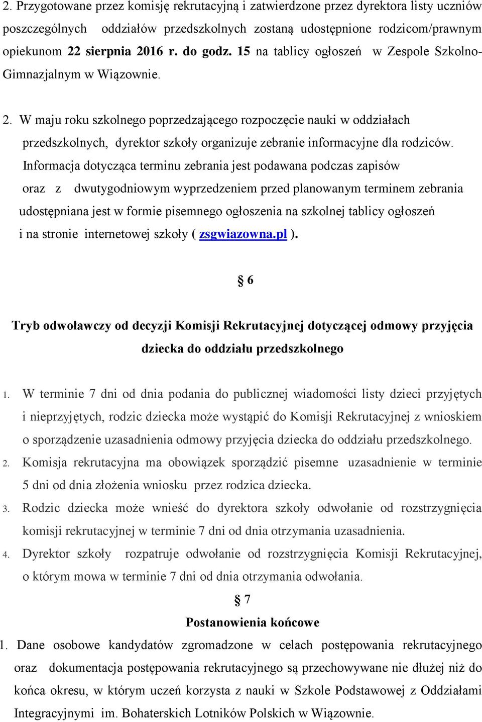 W maju roku szkolnego poprzedzającego rozpoczęcie nauki w oddziałach przedszkolnych, dyrektor szkoły organizuje zebranie informacyjne dla rodziców.