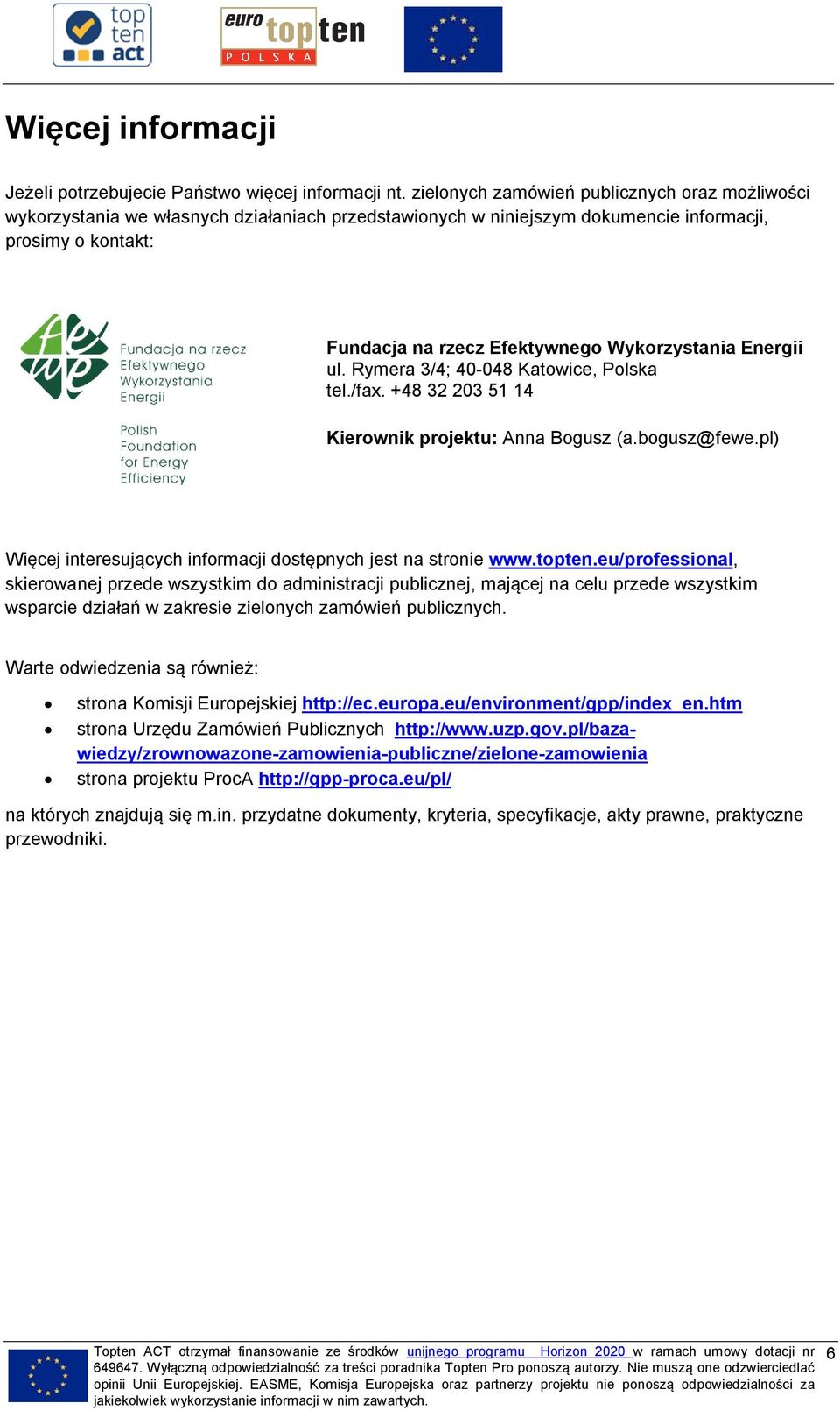 Energii ul. Rymera 3/4; 40-048 Katowice, Polska tel./fax. +48 32 203 51 14 Kierownik projektu: Anna Bogusz (a.bogusz@fewe.pl) Więcej interesujących informacji dostępnych jest na stronie www.topten.