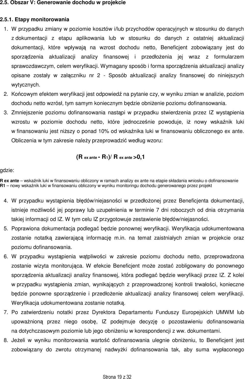 wpływają na wzrost dochodu netto, Beneficjent zobowiązany jest do sporządzenia aktualizacji analizy finansowej i przedłoŝenia jej wraz z formularzem sprawozdawczym, celem weryfikacji.