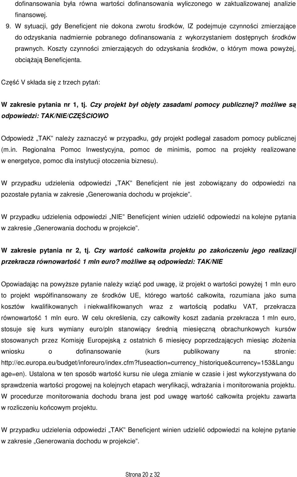 Koszty czynności zmierzających do odzyskania środków, o którym mowa powyŝej, obciąŝają Beneficjenta. Część V składa się z trzech pytań: W zakresie pytania nr 1, tj.