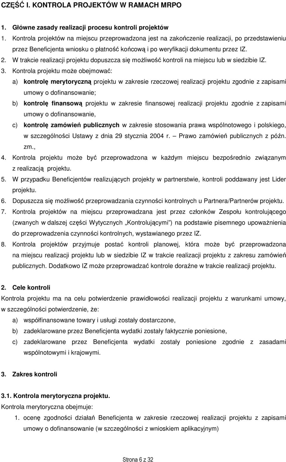 W trakcie realizacji projektu dopuszcza się moŝliwość kontroli na miejscu lub w siedzibie IZ. 3.