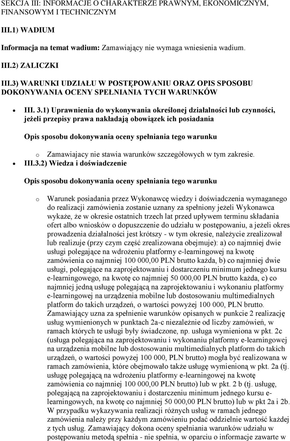 1) Uprawnienia do wykonywania określonej działalności lub czynności, jeżeli przepisy prawa nakładają obowiązek ich posiadania o Zamawiajacy nie stawia warunków szczegółowych w tym zakresie. III.3.