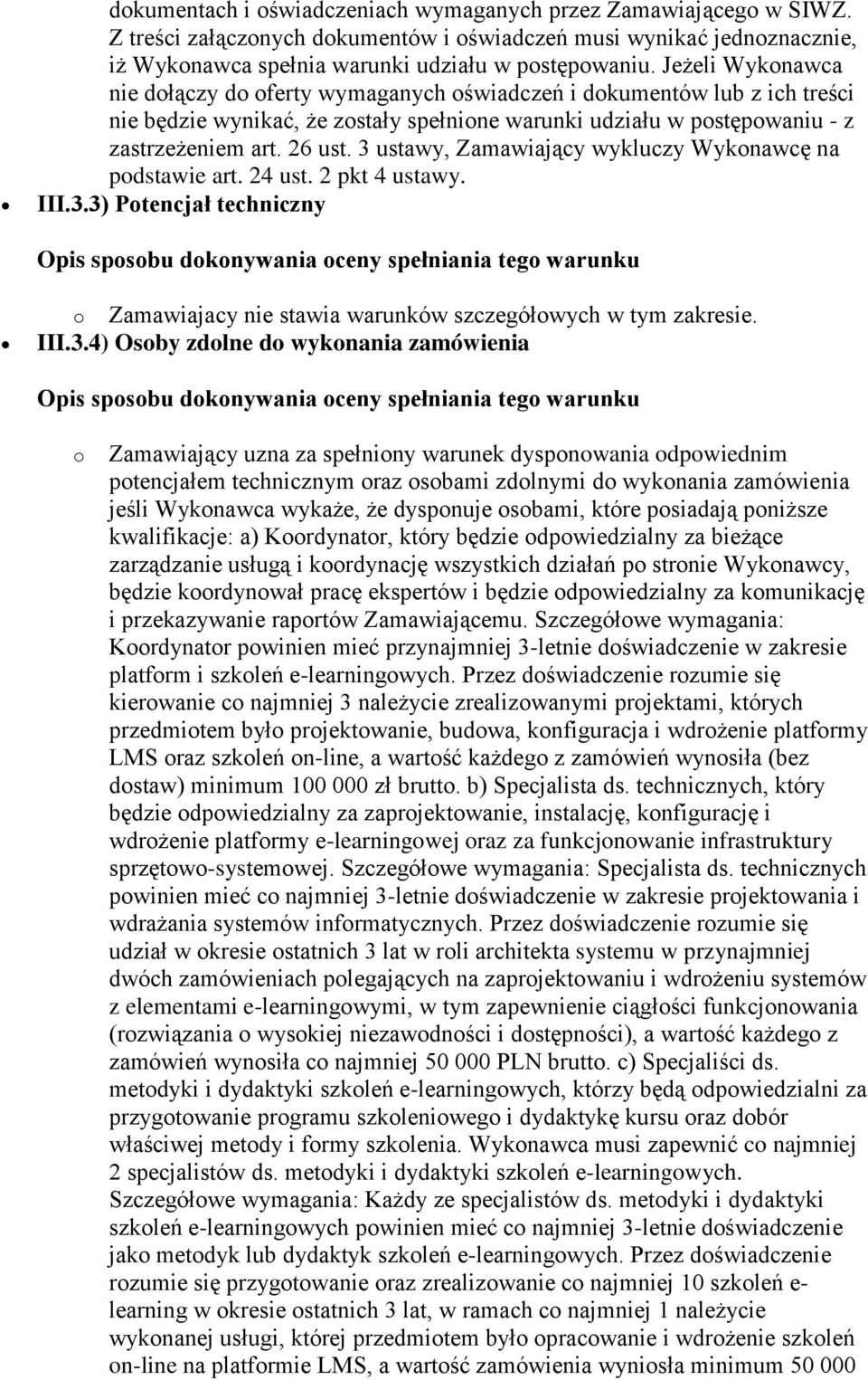 3 ustawy, Zamawiający wykluczy Wykonawcę na podstawie art. 24 ust. 2 pkt 4 ustawy. III.3.3) Potencjał techniczny o Zamawiajacy nie stawia warunków szczegółowych w tym zakresie. III.3.4) Osoby zdolne