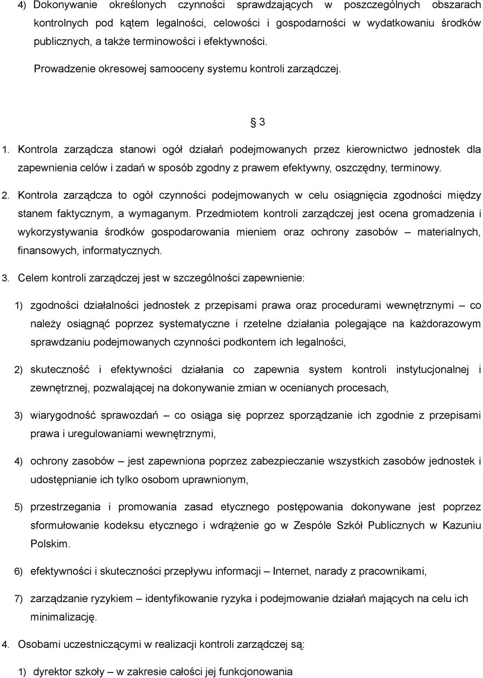 Kontrola zarządcza stanowi ogół działań podejmowanych przez kierownictwo jednostek dla zapewnienia celów i zadań w sposób zgodny z prawem efektywny, oszczędny, terminowy. 2.