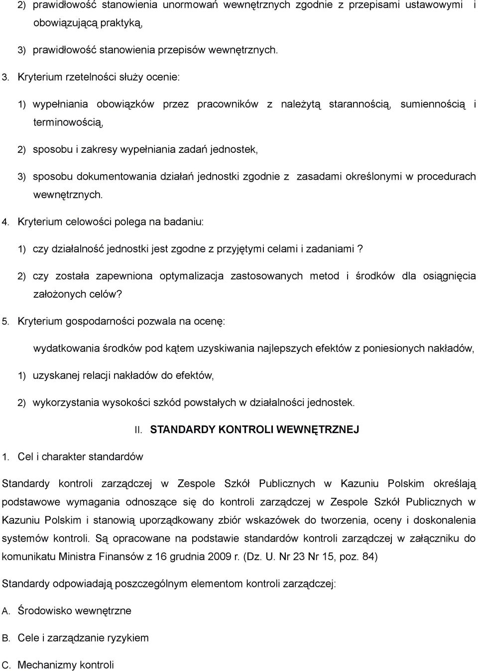 Kryterium rzetelności służy ocenie: 1) wypełniania obowiązków przez pracowników z należytą starannością, sumiennością i terminowością, 2) sposobu i zakresy wypełniania zadań jednostek, 3) sposobu