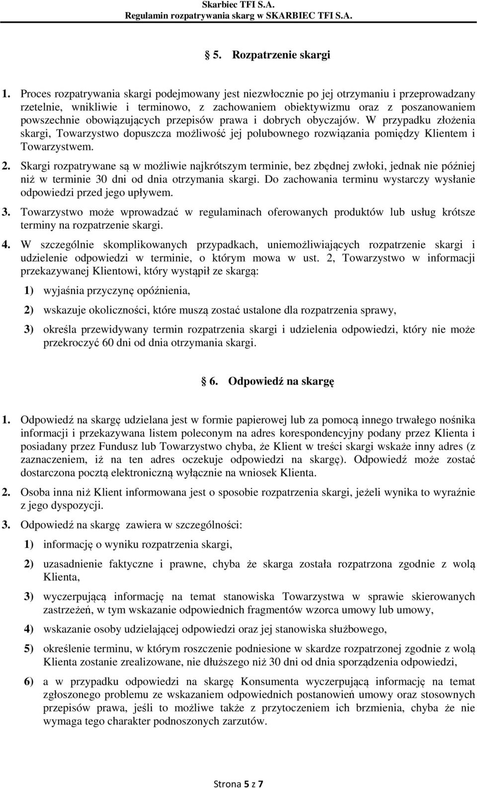 obowiązujących przepisów prawa i dobrych obyczajów. W przypadku złożenia skargi, Towarzystwo dopuszcza możliwość jej polubownego rozwiązania pomiędzy Klientem i Towarzystwem. 2.