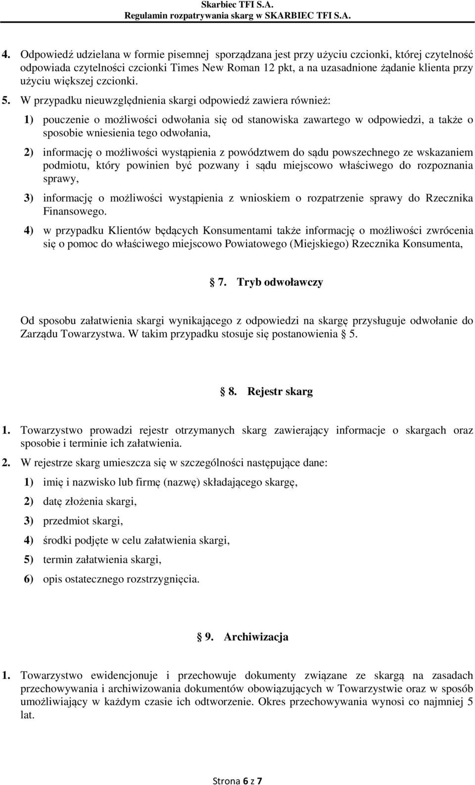 W przypadku nieuwzględnienia skargi odpowiedź zawiera również: 1) pouczenie o możliwości odwołania się od stanowiska zawartego w odpowiedzi, a także o sposobie wniesienia tego odwołania, 2)