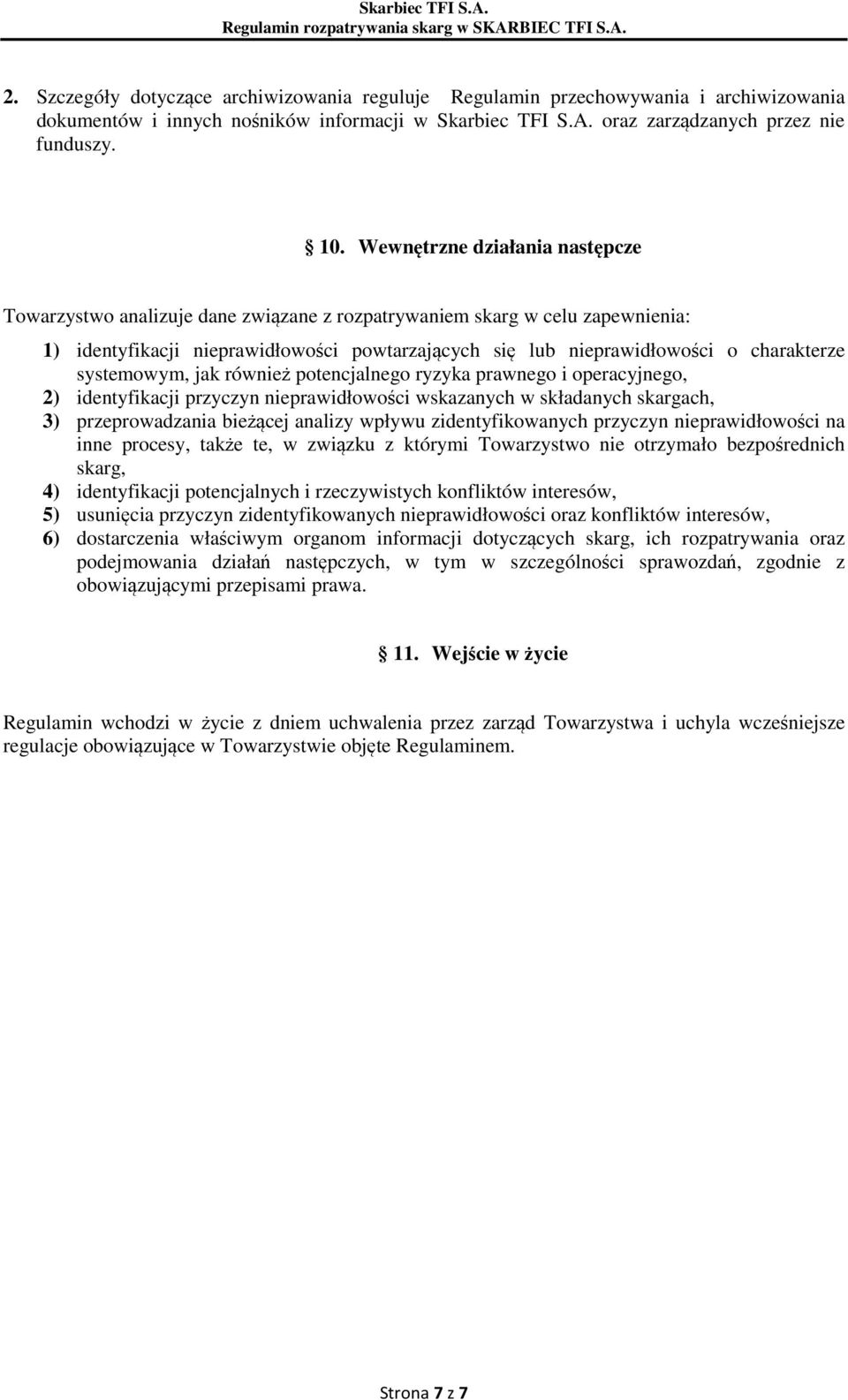 systemowym, jak również potencjalnego ryzyka prawnego i operacyjnego, 2) identyfikacji przyczyn nieprawidłowości wskazanych w składanych skargach, 3) przeprowadzania bieżącej analizy wpływu