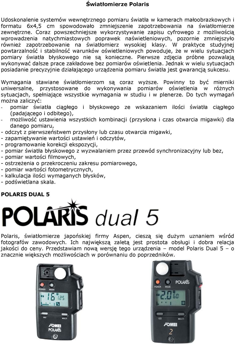 klasy. W praktyce studyjnej powtarzalność i stabilność warunków oświetleniowych powoduje, że w wielu sytuacjach pomiary światła błyskowego nie są konieczne.