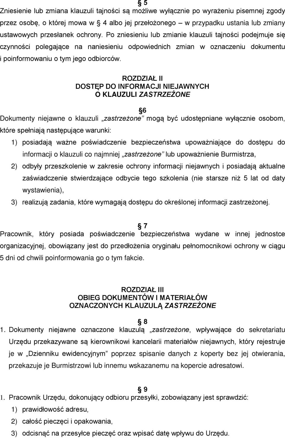 ROZDZIAŁ II DOSTĘP DO INFORMACJI NIEJAWNYCH O KLAUZULI ZASTRZEŻONE 6 Dokumenty niejawne o klauzuli zastrzeżone mogą być udostępniane wyłącznie osobom, które spełniają następujące warunki: 1)