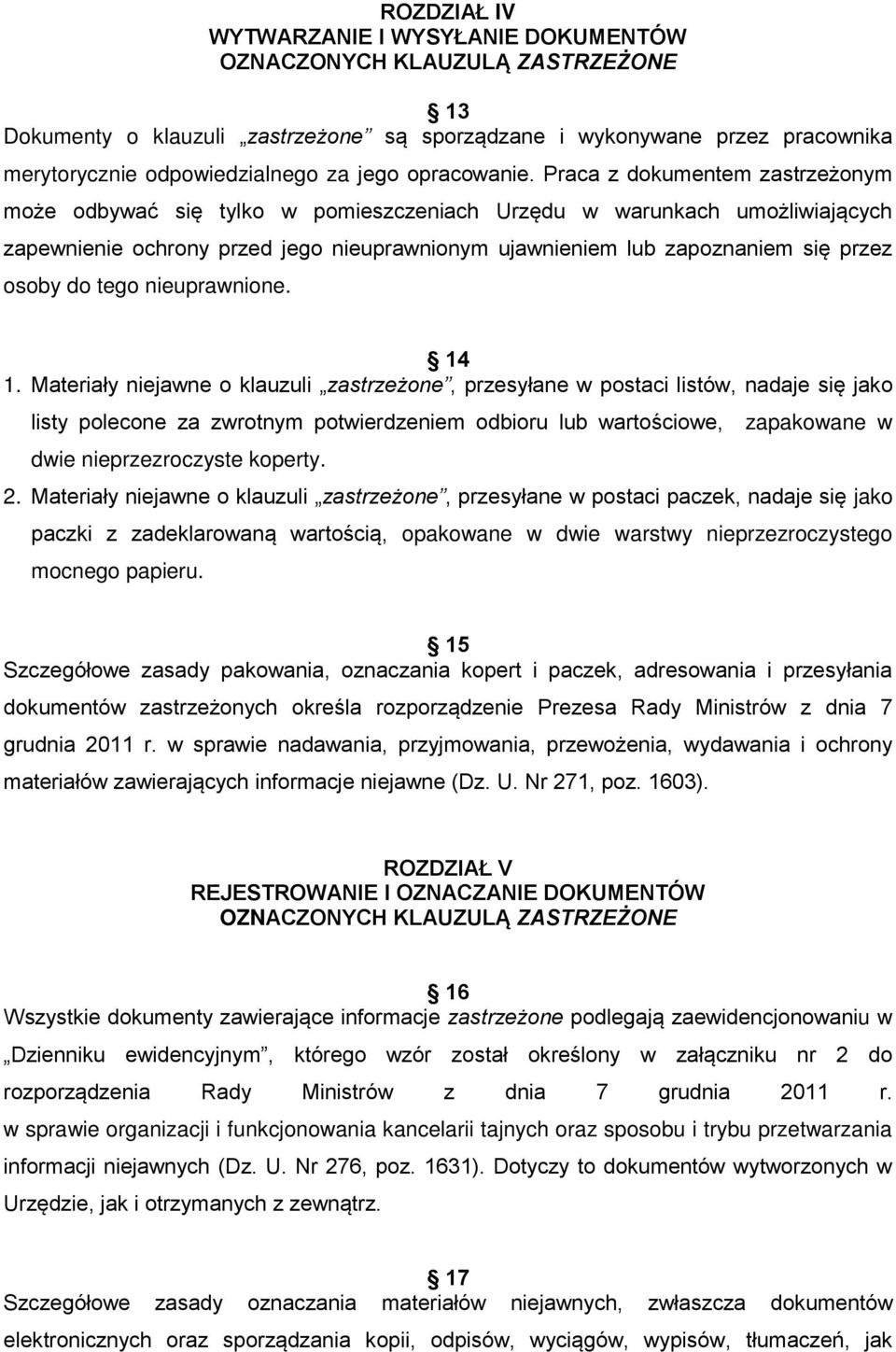 Praca z dokumentem zastrzeżonym może odbywać się tylko w pomieszczeniach Urzędu w warunkach umożliwiających zapewnienie ochrony przed jego nieuprawnionym ujawnieniem lub zapoznaniem się przez osoby