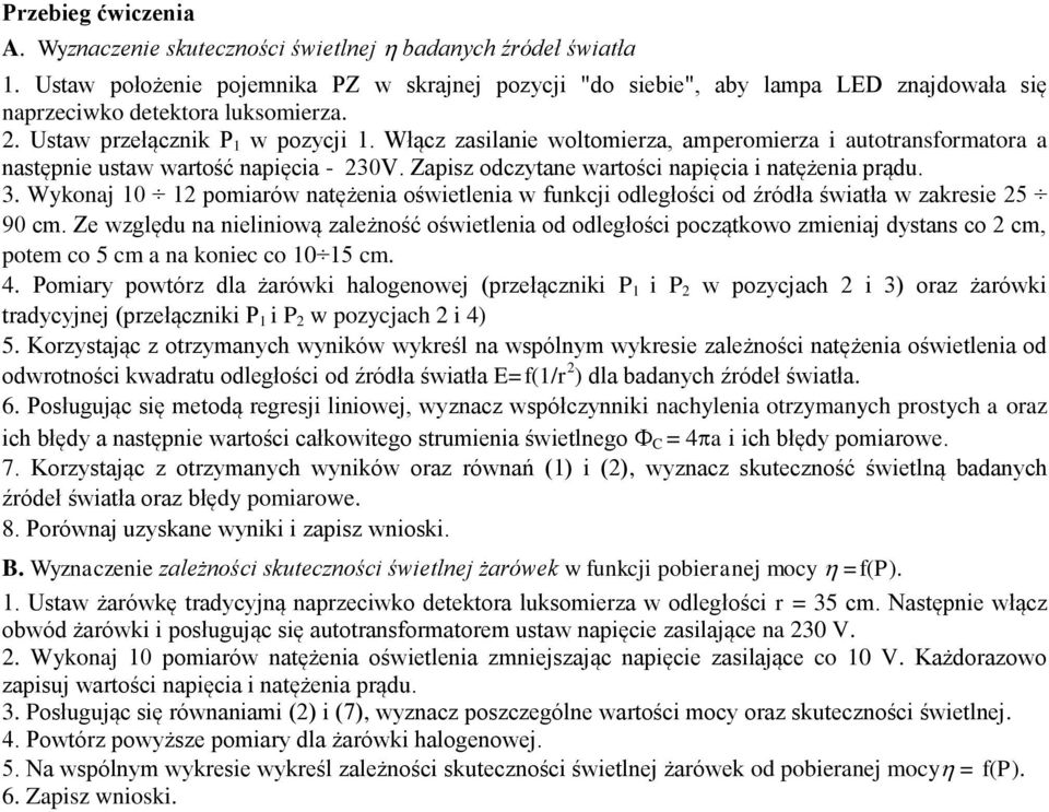 Włącz zasilanie woltomierza, amperomierza i autotransformatora a następnie ustaw wartość napięcia - 230V. Zapisz odczytane wartości napięcia i natężenia prądu. 3.