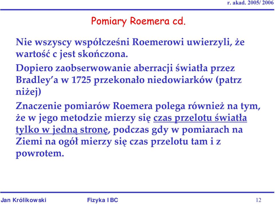 Znaczenie pomiarów Roemera polega również na tym, że w jego metodzie mierzy się czas przelotu światła tylko