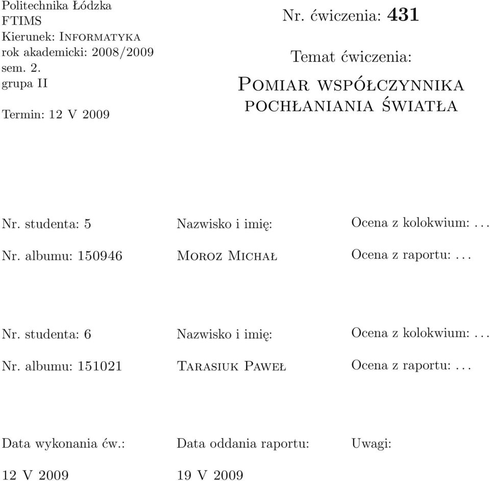 albumu: 150946 Nazwisko i imię: Moroz Michał Ocena z kolokwium:... Ocena z raportu:... Nr. studenta: 6 Nr.