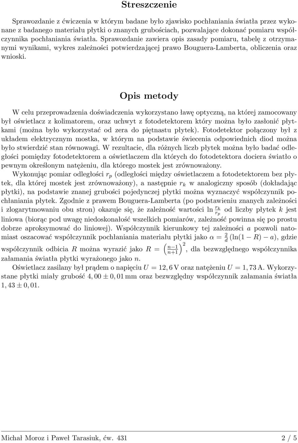 Opis metody W celu przeprowadzenia doświadczenia wykorzystano ławę optyczną, na której zamocowany był oświetlacz z kolimatorem, oraz uchwyt z fotodetektorem który można było zasłonić płytkami (można