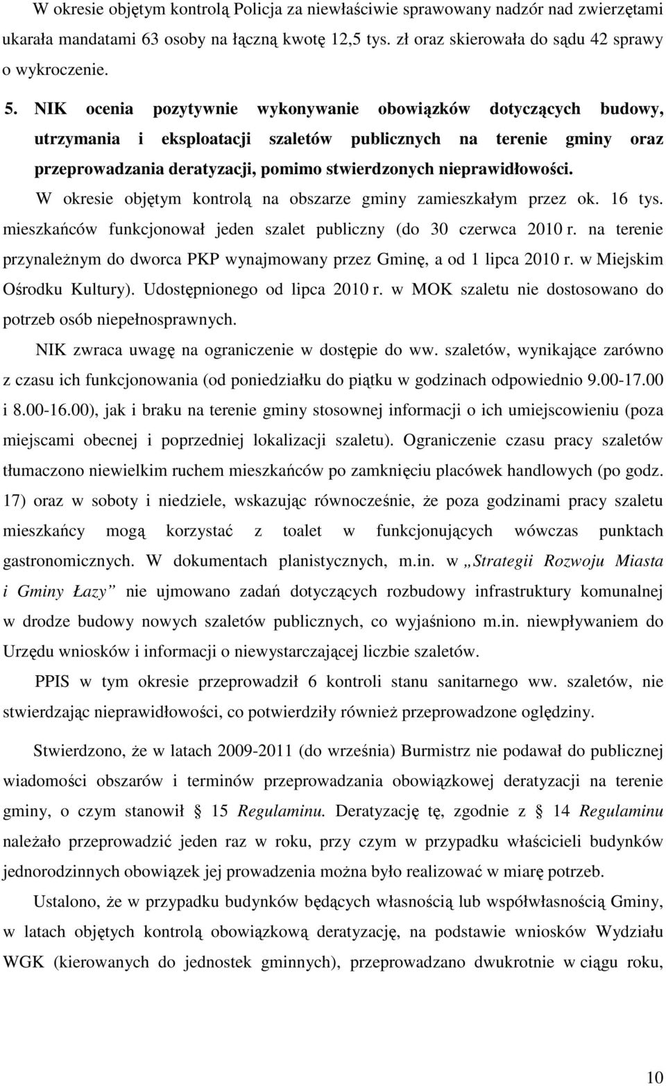 nieprawidłowości. W okresie objętym kontrolą na obszarze gminy zamieszkałym przez ok. 16 tys. mieszkańców funkcjonował jeden szalet publiczny (do 30 czerwca 2010 r.