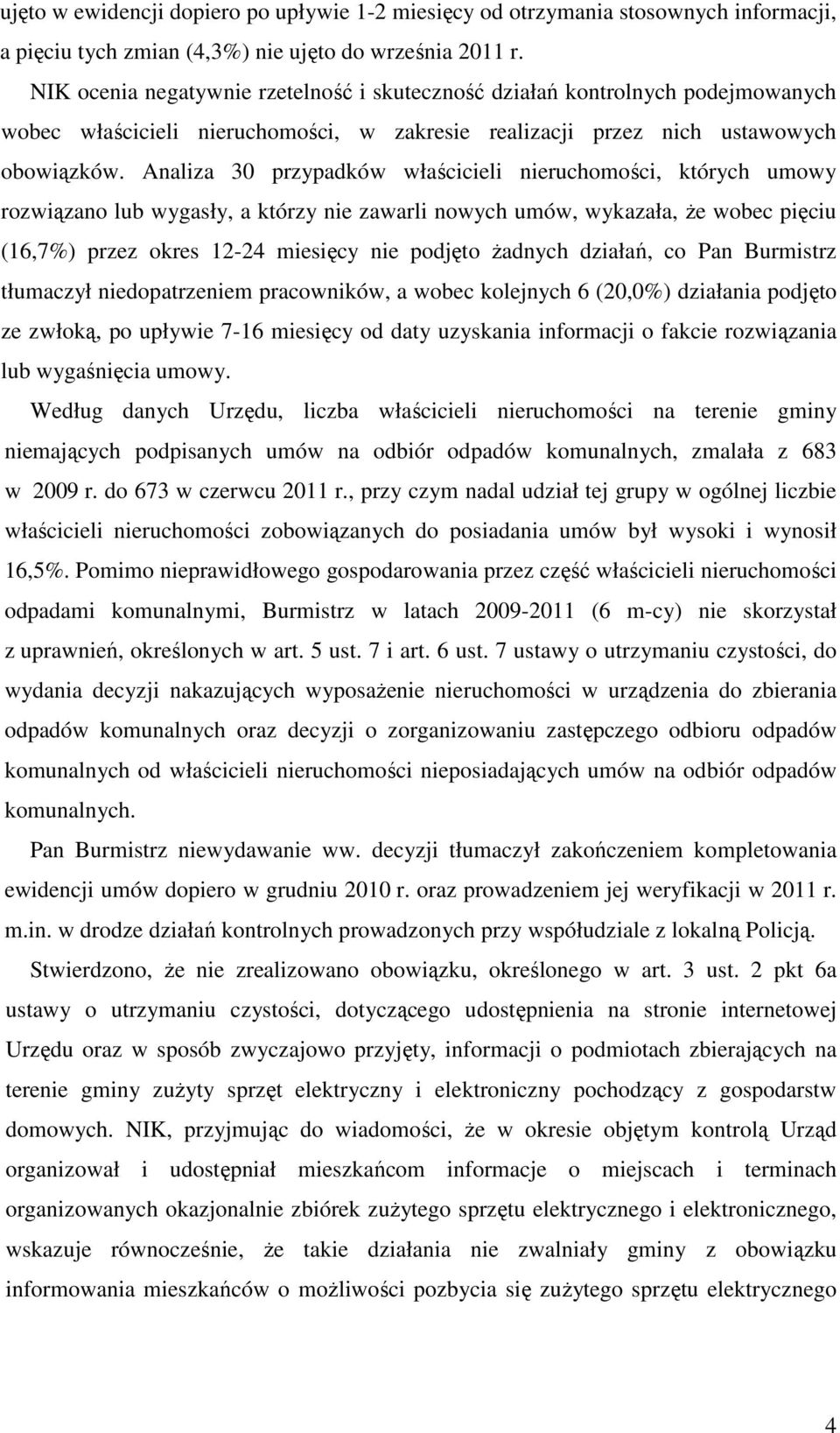 Analiza 30 przypadków właścicieli nieruchomości, których umowy rozwiązano lub wygasły, a którzy nie zawarli nowych umów, wykazała, Ŝe wobec pięciu (16,7%) przez okres 12-24 miesięcy nie podjęto