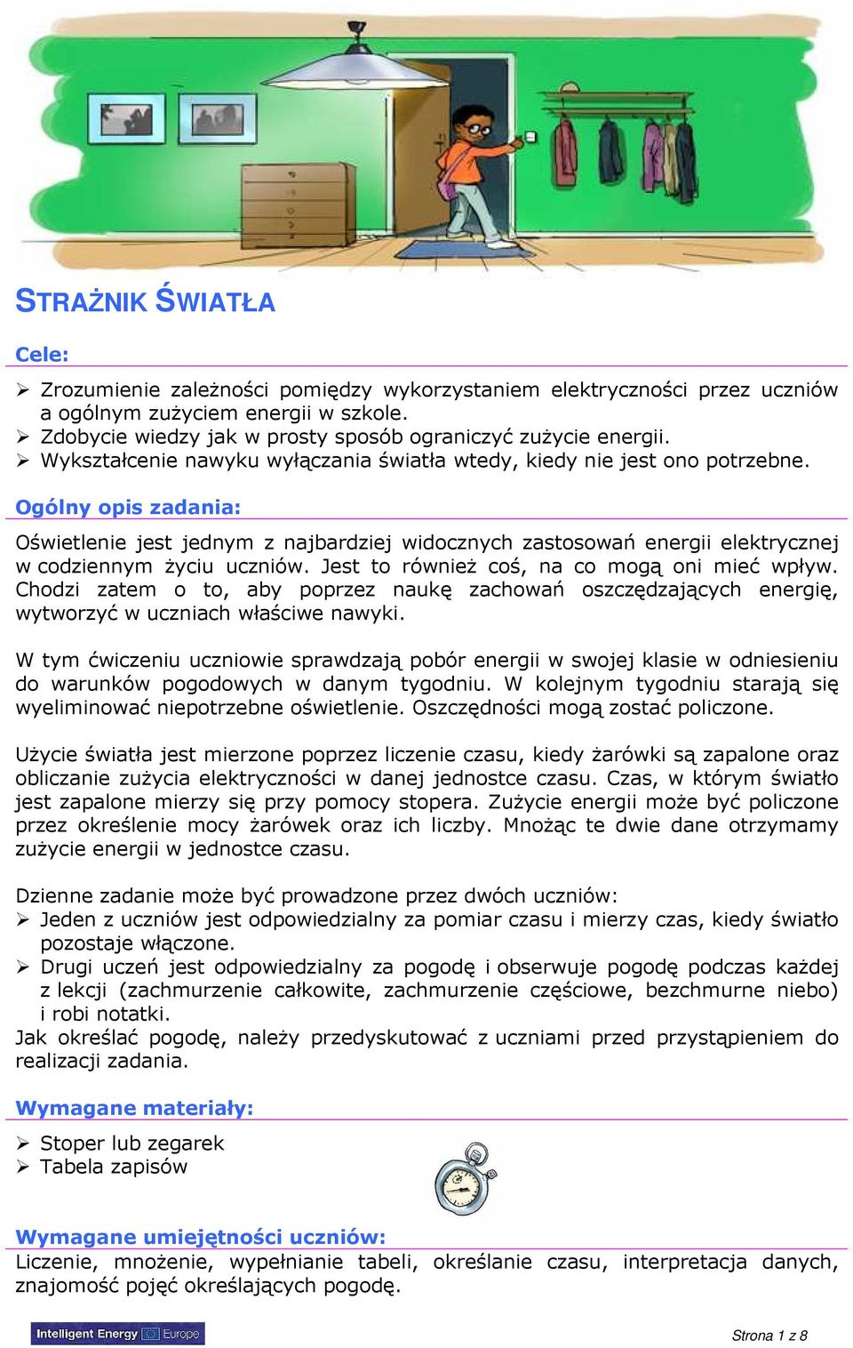 Ogólny opis zadania: Oświetlenie jest jednym z najbardziej widocznych zastosowań energii elektrycznej w codziennym Ŝyciu uczniów. Jest to równieŝ coś, na co mogą oni mieć wpływ.