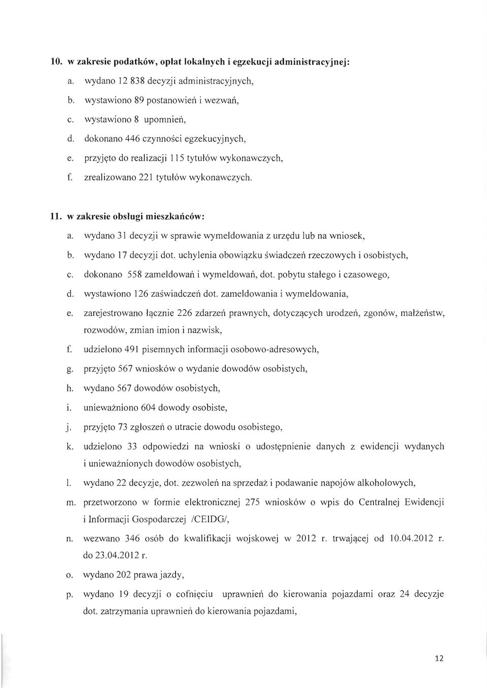 wydano 31 decyzji w sprawie wymeldowania z urzydu lub na wniosek, b. wydano 17 decyzji dot. uchylenia obowi,,!zku swiadczen rzeczowych i osobistych, c. dokonano 558 zameldowan i wymeldowan, dot.