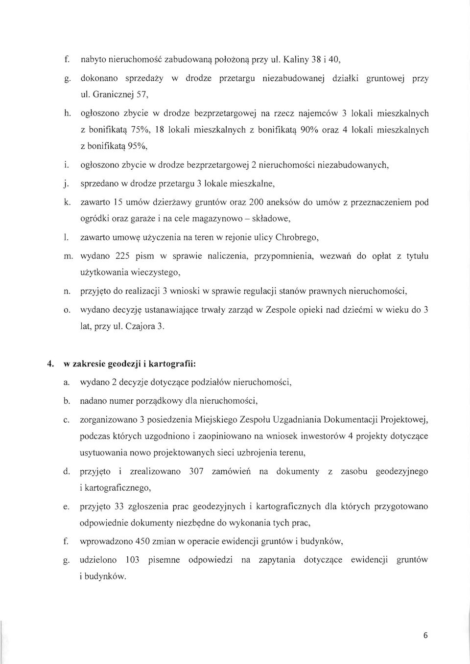 ogloszono zbycie w drodze bezprzetargowej 2 nieruchomosci niezabudowanych, J. sprzedano w drodze przetargu 3 lokale mieszkalne, k.