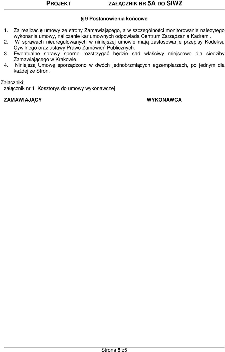 Zarządzania Kadrami. 2. W sprawach nieuregulowanych w niniejszej umowie mają zastosowanie przepisy Kodeksu Cywilnego oraz ustawy Prawo Zamówień Publicznych.