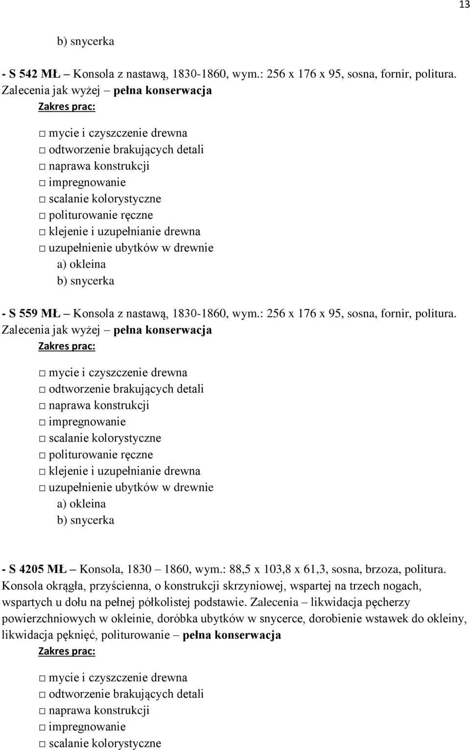 Zalecenia jak wyżej pełna konserwacja impregnowanie b) snycerka - S 4205 MŁ Konsola, 1830 1860, wym.: 88,5 x 103,8 x 61,3, sosna, brzoza, politura.