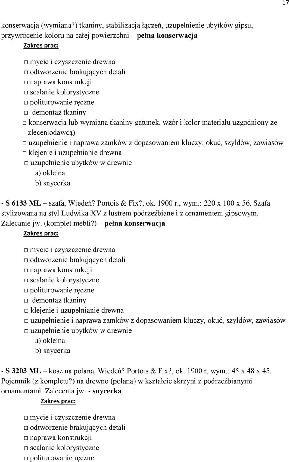 uzgodniony ze zleceniodawcą) uzupełnienie i naprawa zamków z dopasowaniem kluczy, okuć, szyldów, zawiasów b) snycerka - S 6133 MŁ szafa, Wiedeń? Portois & Fix?, ok. 1900 r., wym.: 220 x 100 x 56.