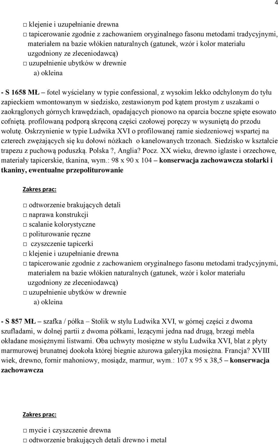 pionowo na oparcia boczne spięte esowato cofniętą. profilowaną podporą skręconą części czołowej poręczy w wysuniętą do przodu wolutę.