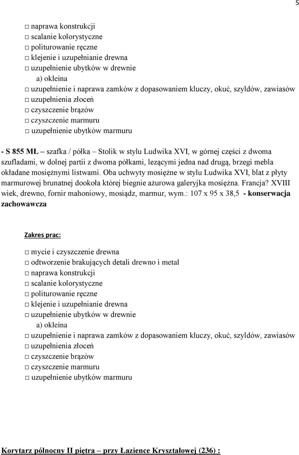 Oba uchwyty mosiężne w stylu Ludwika XVI, blat z płyty marmurowej brunatnej dookoła której biegnie ażurowa galeryjka mosiężna. Francja? XVIII wiek, drewno, fornir mahoniowy, mosiądz, marmur, wym.