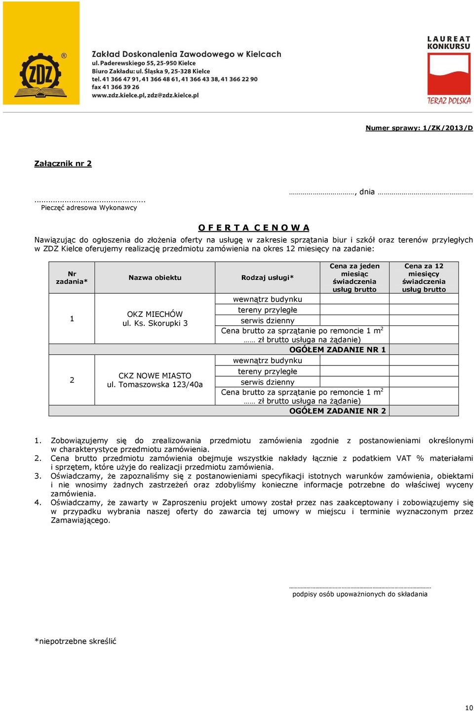 realizację przedmiotu zamówienia na okres 12 miesięcy na zadanie: Nr zadania* 1 2 Nazwa obiektu OKZ MIECHÓW ul. Ks. Skorupki 3 CKZ NOWE MIASTO ul.