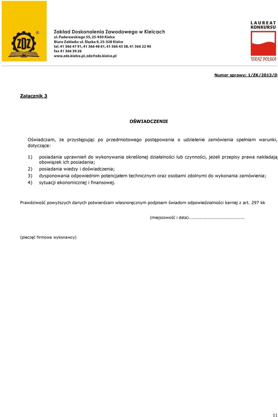 doświadczenia; 3) dysponowania odpowiednim potencjałem technicznym oraz osobami zdolnymi do wykonania zamówienia; 4) sytuacji ekonomicznej i finansowej.